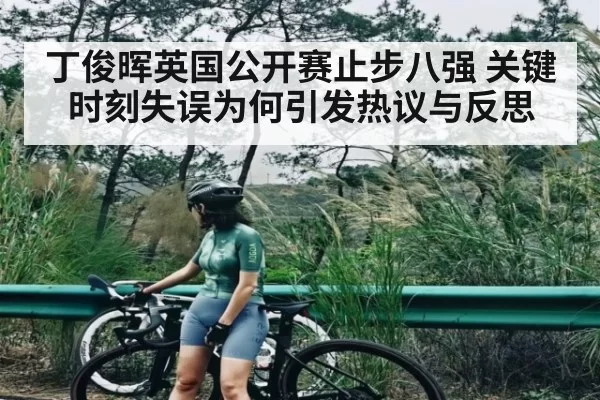 丁俊晖英国公开赛止步八强 关键时刻失误为何引发热议与反思